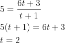 \begin{aligned} &5=\frac{6 t+3}{t+1} \\ &5(t+1)=6 t+3 \\ &t=2 \end{aligned}