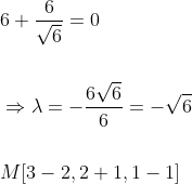 \begin{aligned} &6+\frac{6}{\sqrt{6}}=0 \\\\ &\Rightarrow \lambda=-\frac{6 \sqrt{6}}{6}=-\sqrt{6} \\\\ &M[3-2,2+1,1-1] \end{aligned}