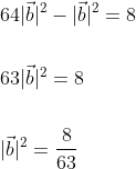 \begin{aligned} &64|\vec{b}|^{2}-|\vec{b}|^{2}=8 \\\\ &63|\vec{b}|^{2}=8 \\\\ &|\vec{b}|^{2}=\frac{8}{63} \\ \end{aligned}