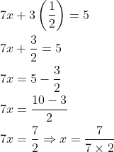 \begin{aligned} &7 x+3\left(\frac{1}{2}\right)=5 \\ &7 x+\frac{3}{2}=5 \\ &7 x=5-\frac{3}{2} \\ &7 x=\frac{10-3}{2} \\ &7 x=\frac{7}{2} \Rightarrow x=\frac{7}{7 \times 2} \\ \end{aligned}