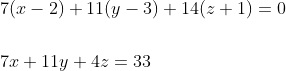 \begin{aligned} &7(x-2)+11(y-3)+14(z+1)=0 \\\\ &7 x+11 y+4 z=33 \end{aligned}