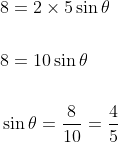\begin{aligned} &8=2 \times 5 \sin \theta \\\\ &8=10 \sin \theta \\\\ &\sin \theta=\frac{8}{10}=\frac{4}{5} \end{aligned}