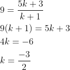 \begin{aligned} &9=\frac{5 k+3}{k+1} \\ &9(k+1)=5 k+3 \\ &4 k=-6 \\ &k=\frac{-3}{2} \end{aligned}