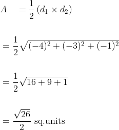 \begin{aligned} &A \quad=\frac{1}{2}\left(d_{1} \times d_{2}\right) \\\\ &=\frac{1}{2} \sqrt{(-4)^{2}+(-3)^{2}+(-1)^{2}} \\\\ &=\frac{1}{2} \sqrt{16+9+1} \\\\ &=\frac{\sqrt{26}}{2} \text { sq.units } \end{aligned}