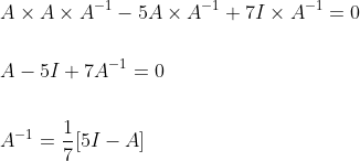 \begin{aligned} &A \times A \times A^{-1}-5 A \times A^{-1}+7 I \times A^{-1}=0 \\\\ &A-5 I+7 A^{-1}=0 \\\\ &A^{-1}=\frac{1}{7}[5 I-A] \end{aligned}