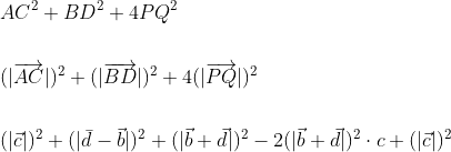 \begin{aligned} &A C^{2}+B D^{2}+4 P Q^{2} \\\\ &(|\overrightarrow{A C}|)^{2}+(|\overrightarrow{B D}|)^{2}+4(|\overrightarrow{P Q}|)^{2} \\\\ &(|\vec{c}|)^{2}+(|\bar{d}-\vec{b}|)^{2}+(|\vec{b}+\vec{d}|)^{2}-2(|\vec{b}+\vec{d}|)^{2} \cdot c+(|\vec{c}|)^{2} \end{aligned}