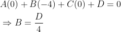 \begin{aligned} &A(0)+B(-4)+C(0)+D=0 \\ &\Rightarrow B=\frac{D}{4} \end{aligned}