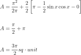 \begin{aligned} &A=\frac{\pi^{2}}{2 \pi}+\frac{2}{2}\left[\pi-\frac{1}{2} \sin x \cos x-0\right] \\\\ &A=\frac{\pi}{2}+\pi \\\\ &A=\frac{3 \pi}{2} s q \cdot u n i t \end{aligned}