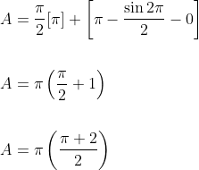\begin{aligned} &A=\frac{\pi}{2}[\pi]+\left[\pi-\frac{\sin 2 \pi}{2}-0\right] \\\\ &A=\pi\left(\frac{\pi}{2}+1\right) \\\\ &A=\pi\left(\frac{\pi+2}{2}\right) \end{aligned}