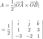 \begin{aligned} &A=\frac{1}{2}|\overrightarrow{O A} \times \overrightarrow{O B}| \\\\ &=\frac{1}{2}\left|\begin{array}{ccc} \hat{i} & \hat{j} & \hat{k} \\ 1 & 2 & 3 \\ -3 & -2 & 1 \end{array}\right| \end{aligned}