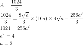 \begin{aligned} &A=\frac{1024}{3} \\ &\frac{1024}{3}=\frac{8 \sqrt{a}}{3} \times(16 a) \times 4 \sqrt{a}-\frac{256 a^{3}}{3} \\ &1024=256 a^{2} \\ &a^{2}=4 \\ &a=2 \end{aligned}
