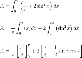 \begin{aligned} &A=\int_{0}^{\pi}\left(\frac{x}{\pi}+2 \sin ^{2} x\right) d x \\\\ &A=\frac{1}{\pi} \int_{0}^{\pi}(x) d x+2 \int_{0}^{\pi}\left(\sin ^{2} x\right) d x \\\\ &A=\frac{1}{\pi}\left[\frac{x^{2}}{2}\right]_{0}^{\pi}+2\left[\frac{x}{2}-\frac{1}{2} \sin x \cos x\right] \end{aligned}