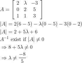 \begin{aligned} &A=\left[\begin{array}{ccc} 2 & \lambda & -3 \\ 0 & 2 & 5 \\ 1 & 1 & 3 \end{array}\right] \\ &|A|=2(6-5)-\lambda(0-5)-3(0-2) \\ &|A|=2+5 \lambda+6 \\ &A^{-1} \text { exist if }|A| \neq 0 \\ &\Rightarrow 8+5 \lambda \neq 0 \\ &\Rightarrow \lambda \neq \frac{-8}{5} \end{aligned}