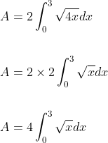 \begin{aligned} &A=2 \int_{0}^{3} \sqrt{4 x} d x \\\\ &A=2 \times 2 \int_{0}^{3} \sqrt{x} d x \\\\ &A=4 \int_{0}^{3} \sqrt{x} d x \end{aligned}