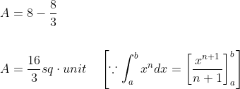 \begin{aligned} &A=8-\frac{8}{3} \\\\ &A=\frac{16}{3} s q \cdot u n i t \quad\left[\because \int_{a}^{b} x^{n} d x=\left[\frac{x^{n+1}}{n+1}\right]_{a}^{b}\right] \end{aligned}