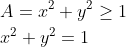 \begin{aligned} &A=x^{2}+y^{2} \geq 1 \\ &x^{2}+y^{2}=1 \end{aligned}
