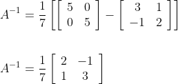 \begin{aligned} &A^{-1}=\frac{1}{7}\left[\left[\begin{array}{ll} 5 & 0 \\ 0 & 5 \end{array}\right]-\left[\begin{array}{cc} 3 & 1 \\ -1 & 2 \end{array}\right]\right] \\\\ &A^{-1}=\frac{1}{7}\left[\begin{array}{cc} 2 & -1 \\ 1 & 3 \end{array}\right] \end{aligned}