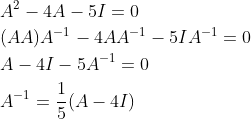\begin{aligned} &A^{2}-4 A-5 I=0 \\ &(A A) A^{-1}-4 A A^{-1}-5 I A^{-1}=0 \\ &A-4 I-5 A^{-1}=0 \\ &A^{-1}=\frac{1}{5}(A-4 I) \end{aligned}