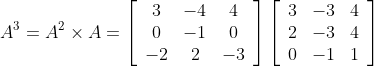 \begin{aligned} &A^{3}=A^{2} \times A=\left[\begin{array}{ccc} 3 & -4 & 4 \\ 0 & -1 & 0 \\ -2 & 2 & -3 \end{array}\right]\left[\begin{array}{ccc} 3 & -3 & 4 \\ 2 & -3 & 4 \\ 0 & -1 & 1 \end{array}\right] \\ & \end{aligned}