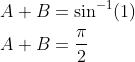 \begin{aligned} &A+B=\sin ^{-1}(1) \\ &A+B=\frac{\pi}{2} \end{aligned}