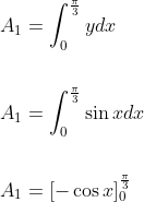 \begin{aligned} &A_{1}=\int_{0}^{\frac{\pi}{3}} y d x \\\\ &A_{1}=\int_{0}^{\frac{\pi}{3}} \sin x d x \\\\ &A_{1}=[-\cos x]_{0}^{\frac{\pi}{3}} \end{aligned}