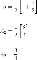 \begin{aligned} &A_{2}=\frac{1}{2}\left[1+\frac{1}{2}\right] \\\\ &A_{2}=\frac{1}{2}\left[\frac{3}{2}\right] \\\\ &A_{2}=\frac{3}{4} \end{aligned}