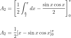 \begin{aligned} &A_{2}=\left[\frac{1}{2} \int_{\frac{\pi}{2}}^{\pi} d x-\frac{\sin x \cos x}{2}\right]_{0}^{\pi} \\\\ &A_{2}=\frac{1}{2}[x-\sin x \cos x]_{0}^{\pi} \end{aligned}