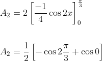 \begin{aligned} &A_{2}=2\left[\frac{-1}{4} \cos 2 x\right]_{0}^{\frac{\pi}{3}} \\\\ &A_{2}=\frac{1}{2}\left[-\cos 2 \frac{\pi}{3}+\cos 0\right] \end{aligned}