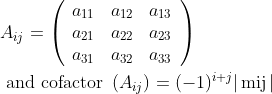 \begin{aligned} &A_{i j}=\left(\begin{array}{lll} a_{11} & a_{12} & a_{13} \\ a_{21} & a_{22} & a_{23} \\ a_{31} & a_{32} & a_{33} \end{array}\right) \\ &\text { and cofactor }\left(A_{i j}\right)=(-1)^{i+j}|\operatorname{mij}| \end{aligned}