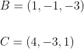 \begin{aligned} &B=(1,-1,-3) \\\\ &C=(4,-3,1) \end{aligned}