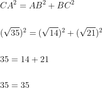 \begin{aligned} &C A^{2}=A B^{2}+B C^{2} \\\\ &(\sqrt{35})^{2}=(\sqrt{14})^{2}+(\sqrt{21})^{2} \\\\ &35=14+21 \\\\ &35=35 \end{aligned}