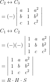 \begin{aligned} &C_{2} \leftrightarrow C_{3} \\ &=(-)\left|\begin{array}{lll} a & 1 & a^{2} \\ b & 1 & b^{2} \\ c & 1 & c^{2} \end{array}\right| \\ &C_{1} \leftrightarrow C_{2} \\ &=(-)(-)\left|\begin{array}{lll} 1 & a & a^{2} \\ 1 & b & b^{2} \\ 1 & c & c^{2} \end{array}\right| \\ &=\left|\begin{array}{lll} 1 & a & a^{2} \\ 1 & b & b^{2} \\ 1 & c & c^{2} \end{array}\right| \\ &=R \cdot H \cdot S \end{aligned}