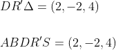 \begin{aligned} &D R^{\prime} \Delta=(2,-2,4) \\\\ &A B D R^{\prime} S=(2,-2,4) \end{aligned}