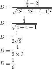 \begin{aligned} &D=\frac{\left | \frac{5}{2}-2 \right |}{\sqrt{2^2+2^2+(-1)^2}}\\ &D=\frac{\frac{1}{2}}{\sqrt{4+4+1}}\\ &D=\frac{1}{2\sqrt{9}}\\ &D=\frac{1}{2\times 3}\\ &D=\frac{1}{6} \end{aligned}