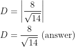 \begin{aligned} &D=\left|\frac{8}{\sqrt{14}}\right| \\ &D=\frac{8}{\sqrt{14}} \text { (answer) } \end{aligned}