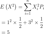 \begin{aligned} &E\left(X^{2}\right)=\sum_{i=1}^{n} X_{i}^{2} P_{i} \\ &=1^{2} \times \frac{1}{2}+3^{2} \times \frac{1}{2} \\ &=5 \\ \end{aligned}