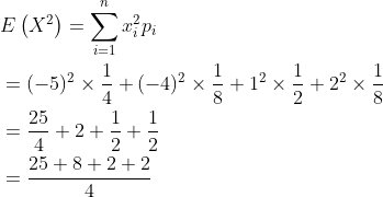 \begin{aligned} &E\left(X^{2}\right)=\sum_{i=1}^{n} x_{i}^{2} p_{i} \\ &=(-5)^{2} \times \frac{1}{4}+(-4)^{2} \times \frac{1}{8}+1^{2} \times \frac{1}{2}+2^{2} \times \frac{1}{8} \\ &=\frac{25}{4}+2+\frac{1}{2}+\frac{1}{2} \\ &=\frac{25+8+2+2}{4} \end{aligned}