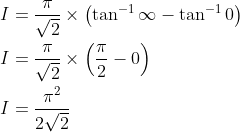 \begin{aligned} &I=\frac{\pi}{\sqrt{2}} \times\left(\tan ^{-1} \infty-\tan ^{-1} 0\right) \\ &I=\frac{\pi}{\sqrt{2}} \times\left(\frac{\pi}{2}-0\right) \\ &I=\frac{\pi^{2}}{2 \sqrt{2}} \end{aligned}