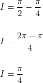 \begin{aligned} &I=\frac{\pi}{2}-\frac{\pi}{4} \\\\ &I=\frac{2 \pi-\pi}{4} \\\\ &I=\frac{\pi}{4} \end{aligned}