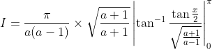 \begin{aligned} &I=\frac{\pi}{a(a-1)} \times \sqrt{\frac{a+1}{a+1}}\left|\tan ^{-1} \frac{\tan \frac{x}{2}}{\sqrt{\frac{a+1}{a-1}}}\right|_{0}^{\pi} \\ & \end{aligned}