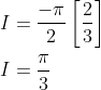 \begin{aligned} &I=\frac{-\pi}{2}\left[\frac{2}{3}\right] \\ &I=\frac{\pi}{3} \end{aligned}