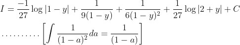 \begin{aligned} &I=\frac{-1}{27} \log |1-y|+\frac{1}{9(1-y)}+\frac{1}{6(1-y)^{2}}+\frac{1}{27} \log |2+y|+C \\ &\ldots \ldots \ldots .\left[\int \frac{1}{(1-a)^{2}} d a=\frac{1}{(1-a)}\right] \end{aligned}