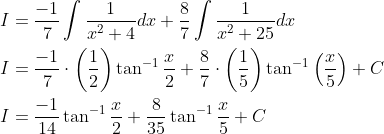 \begin{aligned} &I=\frac{-1}{7} \int \frac{1}{x^{2}+4} d x+\frac{8}{7} \int \frac{1}{x^{2}+25} d x \\ &I=\frac{-1}{7} \cdot\left(\frac{1}{2}\right) \tan ^{-1} \frac{x}{2}+\frac{8}{7} \cdot\left(\frac{1}{5}\right) \tan ^{-1}\left(\frac{x}{5}\right)+C \\ &I=\frac{-1}{14} \tan ^{-1} \frac{x}{2}+\frac{8}{35} \tan ^{-1} \frac{x}{5}+C \end{aligned}