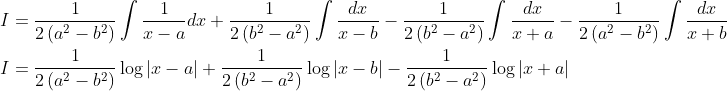 \begin{aligned} &I=\frac{1}{2\left(a^{2}-b^{2}\right)} \int \frac{1}{x-a} d x+\frac{1}{2\left(b^{2}-a^{2}\right)} \int \frac{d x}{x-b}-\frac{1}{2\left(b^{2}-a^{2}\right)} \int \frac{d x}{x+a}-\frac{1}{2\left(a^{2}-b^{2}\right)} \int \frac{d x}{x+b} \\ &I=\frac{1}{2\left(a^{2}-b^{2}\right)} \log |x-a|+\frac{1}{2\left(b^{2}-a^{2}\right)} \log |x-b|-\frac{1}{2\left(b^{2}-a^{2}\right)} \log |x+a| \end{aligned}