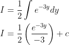 \begin{aligned} &I=\frac{1}{2} \int e^{-3 y} d y \\ &I=\frac{1}{2}\left(\frac{e^{-3 y}}{-3}\right)+c \end{aligned}