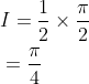 \begin{aligned} &I=\frac{1}{2} \times \frac{\pi}{2} \\ &=\frac{\pi}{4} \end{aligned}