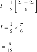 \begin{aligned} &I=\frac{1}{2}\left[\frac{2 \pi-2 \pi}{6}\right] \\\\ &I=\frac{1}{2} \times \frac{\pi}{6} \\\\ &=\frac{\pi}{12} \end{aligned}