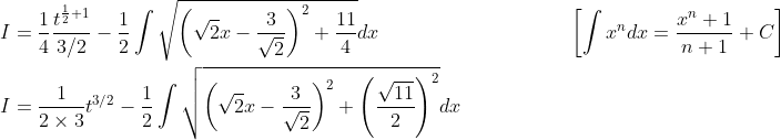 \begin{aligned} &I=\frac{1}{4} \frac{t^{\frac{1}{2}+1}}{3 / 2}-\frac{1}{2} \int \sqrt{\left(\sqrt{2} x-\frac{3}{\sqrt{2}}\right)^{2}+\frac{11}{4}} d x \; \; \; \; \; \; \; \; \; \; \; \; \; \; \; \; \; \; \; \; \; \; \; \; \; \; \; \; \; \; \quad\left[\int x^{n} d x=\frac{x^{n}+1}{n+1}+C\right] \\ &I=\frac{1}{2 \times 3} t^{3 / 2}-\frac{1}{2} \int \sqrt{\left(\sqrt{2} x-\frac{3}{\sqrt{2}}\right)^{2}+\left(\frac{\sqrt{11}}{2}\right)^{2}} d x \end{aligned}