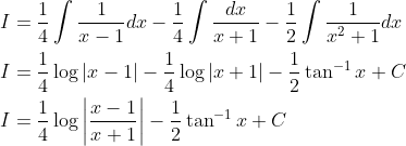 \begin{aligned} &I=\frac{1}{4} \int \frac{1}{x-1} d x-\frac{1}{4} \int \frac{d x}{x+1}-\frac{1}{2} \int \frac{1}{x^{2}+1} d x \\ &I=\frac{1}{4} \log |x-1|-\frac{1}{4} \log |x+1|-\frac{1}{2} \tan ^{-1} x+C \\ &I=\frac{1}{4} \log \left|\frac{x-1}{x+1}\right|-\frac{1}{2} \tan ^{-1} x+C \end{aligned}