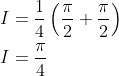 \begin{aligned} &I=\frac{1}{4}\left(\frac{\pi}{2}+\frac{\pi}{2}\right) \\ &I=\frac{\pi}{4} \end{aligned}